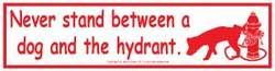 Never Stand Between a Dog and the Hydrant bumper sticker